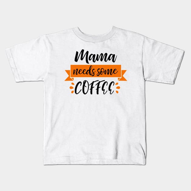 Mama Needs Some Coffee Kids T-Shirt by Coral Graphics